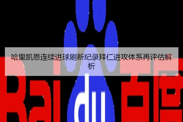 哈里凯恩连续进球刷新纪录拜仁进攻体系再评估解析